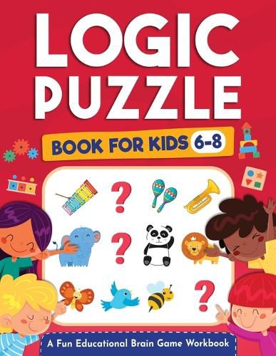 Logic Puzzles for Kids Ages 6-8: A Fun Educational Brain Game Workbook for Kids With Answer Sheet: Brain Teasers, Math, Mazes, Logic Games, And More Fun Mind Activities - Great for Critical Thinking (Hours of Fun for Kids Ages 6, 7, 8)