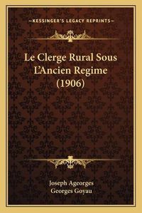 Cover image for Le Clerge Rural Sous L'Ancien Regime (1906)