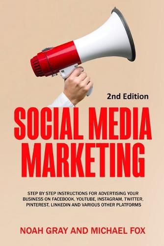 Cover image for Social Media Marketing: Step by Step Instructions For Advertising Your Business on Facebook, Youtube, Instagram, Twitter, Pinterest, Linkedin and Various Other Platforms [2nd Edition]