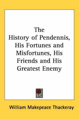 Cover image for The History of Pendennis, His Fortunes and Misfortunes, His Friends and His Greatest Enemy