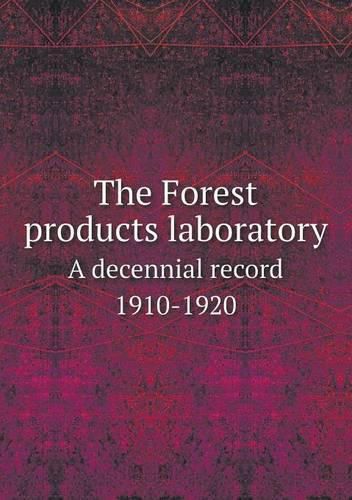 Cover image for The Forest products laboratory A decennial record 1910-1920