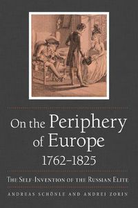 Cover image for On the Periphery of Europe, 1762-1825: The Self-Invention of the Russian Elite