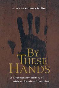 Cover image for By These Hands: A Documentary History of African American Humanism