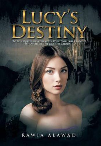 Cover image for Lucy's Destiny: To Be a Queen, or a Princess, What Will She Choose?, Who Will Be the One She Chooses?