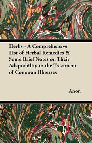 Cover image for Herbs - A Comprehensive List of Herbal Remedies & Some Brief Notes on Their Adaptability to the Treatment of Common Illnesses