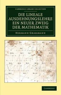 Cover image for Die Lineale Ausdehnungslehre ein neuer Zweig der Mathematik: Dargestellt und durch Anwendungen auf die ubrigen Zweige der Mathematik, wie auch auf die Statik, Mechanik, die Lehre vom Magnetismus und die Krystallonomie erlautert