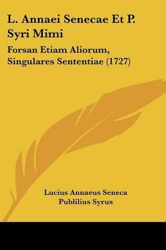 Cover image for L. Annaei Senecae Et P. Syri Mimi: Forsan Etiam Aliorum, Singulares Sententiae (1727)