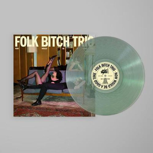 Cover image for NOW WOULD BE A GOOD TIME - FOLK BITCH TRIO ** COKE BOTTLE CLEAR VINYL