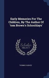 Cover image for Early Memories for the Children, by the Author of 'tom Brown's Schooldays