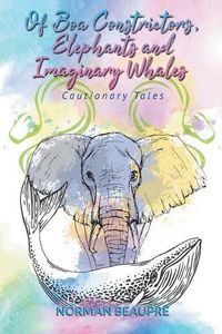 Cover image for Of Boa Constrictors, Elephants and Imaginary Whales: Cautionary Tales
