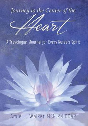 Cover image for Journey to the Center of the Heart: A Travelogue Journal for Every Nurse's Spirit