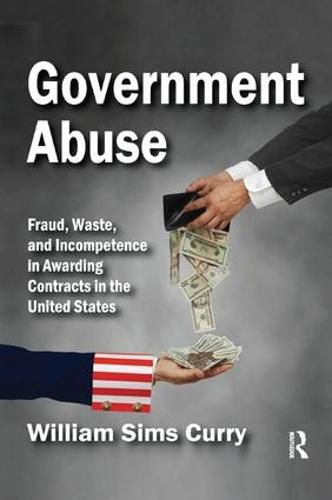 Cover image for Government Abuse: Fraud, Waste, and Incompetence in Awarding Contracts in the United States