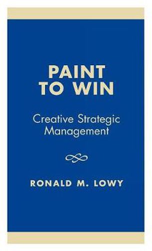 Cover image for Paint to Win: Creative Strategic Management