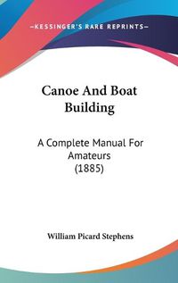 Cover image for Canoe and Boat Building: A Complete Manual for Amateurs (1885)