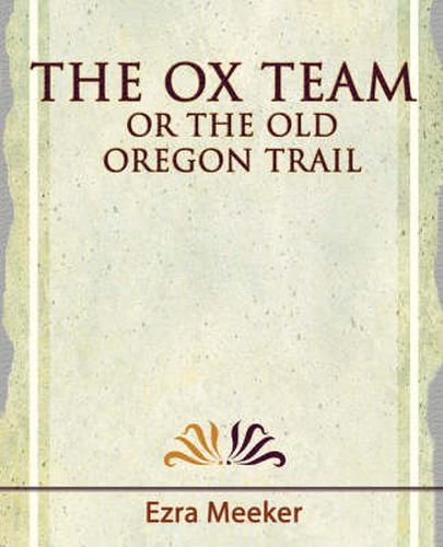 Cover image for The Ox Team or the Old Oregon Trail - 1909