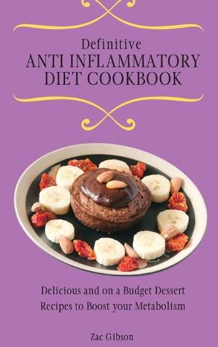 Cover image for Definitive Anti Inflammatory Diet Cookbook: Delicious and on a Budget Dessert Recipes to Boost your Metabolism