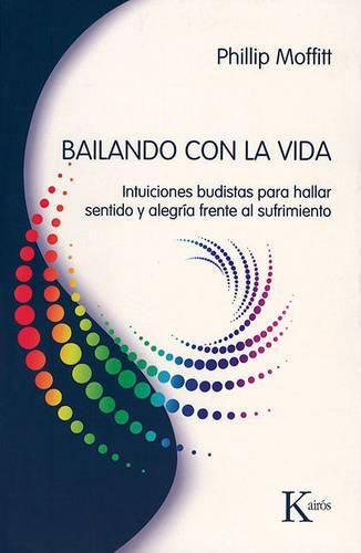 Cover image for Bailando Con La Vida: Intuiciones Budistas Para Hallar Sentido y Alegria Frente Al Sufrimiento