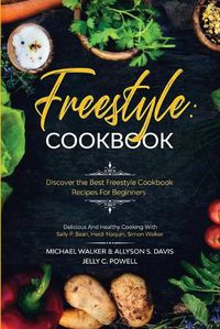Cover image for Freestyle Cookbook: Discover the Best Freestyle Cookbook Recipes For Beginners - Delicious And Healthy Cooking: With Sally P. Bean & Heidi Naquin & Simon Walker