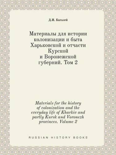 Cover image for Materials for the history of colonization and the everyday life of Kharkiv and partly Kursk and Voronezh provinces. Volume 2