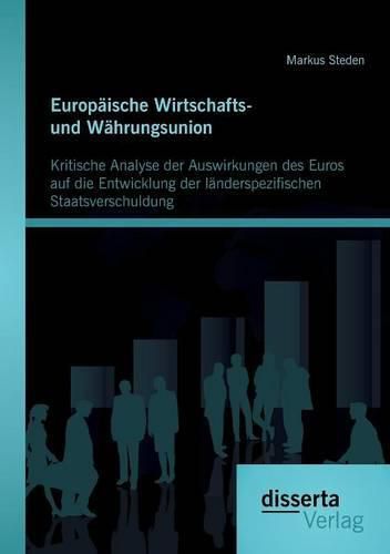 Cover image for Europaische Wirtschafts- und Wahrungsunion. Kritische Analyse der Auswirkungen des Euros auf die Entwicklung der landerspezifischen Staatsverschuldung