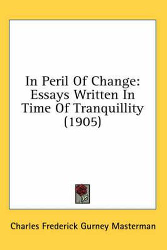 Cover image for In Peril of Change: Essays Written in Time of Tranquillity (1905)