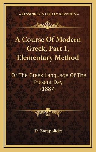 Cover image for A Course of Modern Greek, Part 1, Elementary Method: Or the Greek Language of the Present Day (1887)