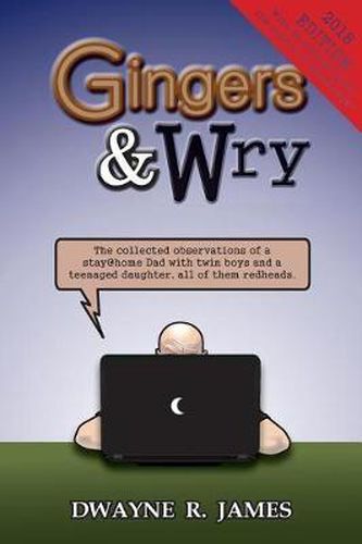 Cover image for Gingers & Wry: The collected observations of a stay@home Dad with twin boys and a teen-aged daughter, all of them redheads.