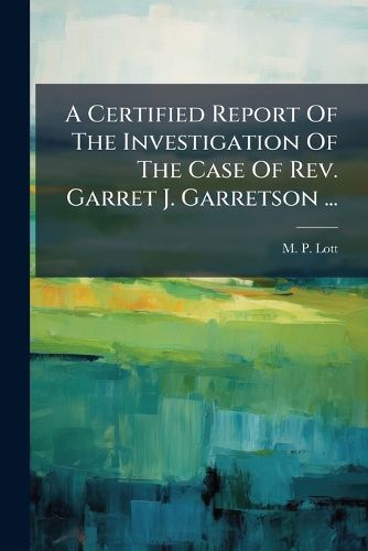 Cover image for A Certified Report Of The Investigation Of The Case Of Rev. Garret J. Garretson ...