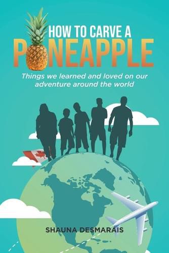 Cover image for How to Carve a Pineapple: Things We Learned and Loved on Our Adventure Around the World