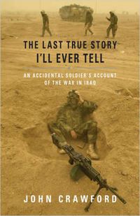 Cover image for The Last True Story I'll Ever Tell: An Accidental Soldier's Account of the War in Iraq