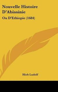 Cover image for Nouvelle Histoire D'Abissinie: Ou D'Ethiopie (1684)