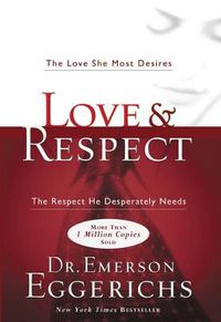 Cover image for Love and   Respect: The Love She Most Desires; The Respect He Desperately Needs