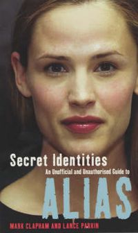 Cover image for Secret Identities: An Unofficial and Unauthorised Guide to  Alias