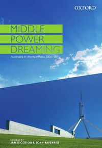 Cover image for Middle Power Dreaming: Middle Power Dreaming: Australia in World Affairs, 2006-2010