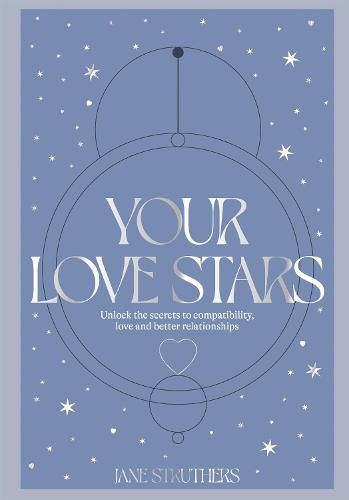 Your Love Stars: Unlock the secrets to compatibility, love and better relationships