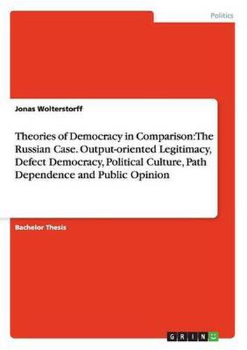 Cover image for Theories of Democracy in Comparison: The Russian Case. Output-Oriented Legitimacy, Defect Democracy, Political Culture, Path Dependence and Public Opinion