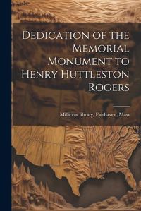 Cover image for Dedication of the Memorial Monument to Henry Huttleston Rogers