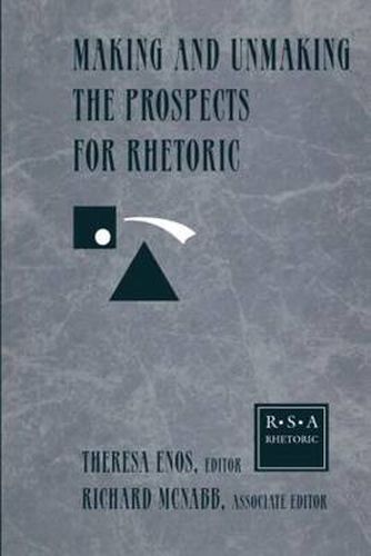 Cover image for Making and Unmaking the Prospects for Rhetoric: Selected Papers from the 1996 Rhetoric Society of America Conference