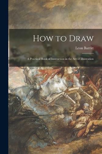 Cover image for How to Draw; a Practical Book of Instruction in the Art of Illustration