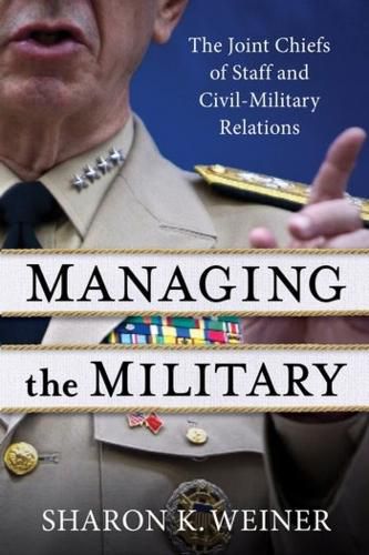 Cover image for Managing the Military: The Joint Chiefs of Staff and Civil-Military Relations