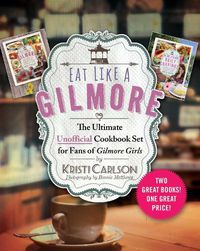 Cover image for Eat Like a Gilmore: The Ultimate Unofficial Cookbook Set for Fans of Gilmore Girls: Two Great Books! One Great Price!