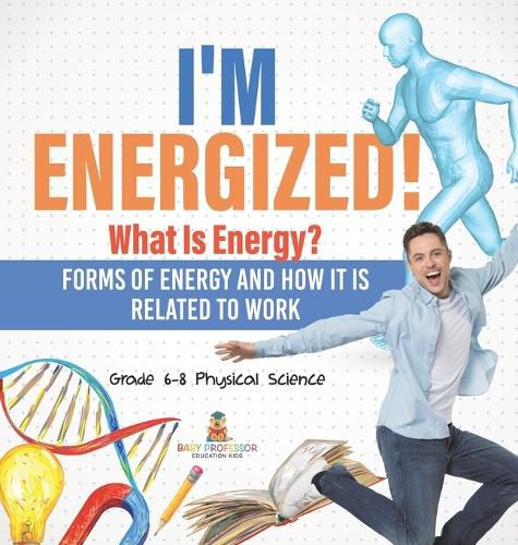Cover image for I'm Energized! What Is Energy? Forms of Energy and How It Is Related to Work Grade 6-8 Physical Science