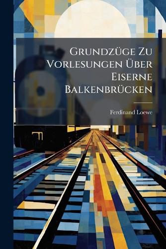 Cover image for Grundzuge Zu Vorlesungen Uber Eiserne Balkenbrucken