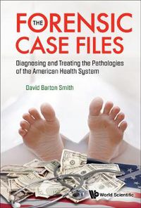 Cover image for Forensic Case Files, The: Diagnosing And Treating The Pathologies Of The American Health System