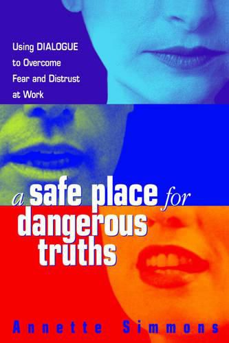 Cover image for A Safe Place for Dangerous Truths: Using Dialogue to Overcome Fear and   Distrust at Work