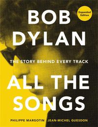 Cover image for Bob Dylan All the Songs: The Story Behind Every Track Expanded Edition