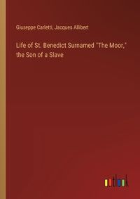 Cover image for Life of St. Benedict Surnamed "The Moor," the Son of a Slave