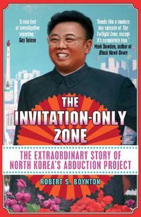 Cover image for The Invitation-Only Zone: The Extraordinary Story of North Korea's Abduction Project