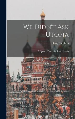 Cover image for We Didn't Ask Utopia: a Quaker Family in Soviet Russia