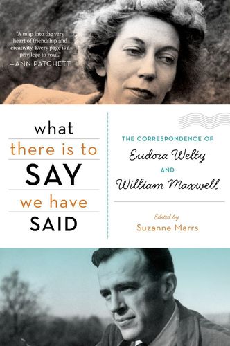 What There is to Say We Have Said: The Correspondence of Eudora Welty and William Maxwell